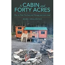 A Cabin and Forty Acres： How to Find， Purchase and Manage your own Land