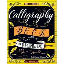 Calligraphy Book for Beginners： Practice Workbook with Guide ─ Basic Techniques， Hand Lettering and Projects for Learning to Letter