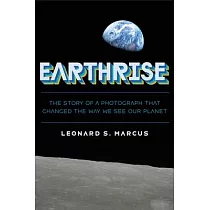 Earthrise： The Story of a Photograph That Changed the Way We See Our Planet