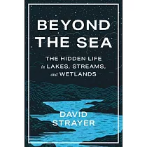 Beyond the Sea： The Hidden Life in Lakes， Streams， and Wetlands