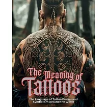 The Meaning of Tattoos： The Language of Tattoo Design and Symbolism Around the World.