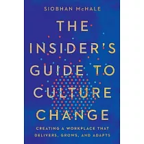 The Insider’s Guide to Culture Change： Creating a Workplace That Delivers， Grows， and Adapts