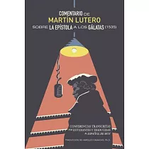Comentario de Martín Lutero Sobre Epistola a Los Gálatas (1535)： Conferencias Transcritas Por Estudiantes Y Traducidas Al Español de Hoy
