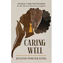 Caring Well： 90 Self─Care Devotions for the African American Caregiver