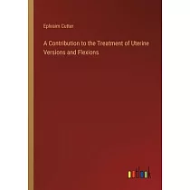 A Contribution to the Treatment of Uterine Versions and Flexions