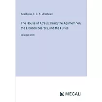 The House of Atreus; Being the Agamemnon， the Libation bearers， and the Furies： in large print