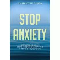 Stop Anxiety： Simple and Immediate Steps For Ending Anxiety and Improving Your Life Now