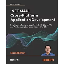 .NET MAUI Cross─Platform Application Development ─ Second Edition： Build high─performance apps for Android， iOS， macOS， and Windows using XAML and Bla