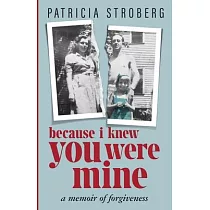 Because I Knew You Were Mine： A Memoir of Forgiveness