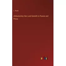 Altdeutsches Herz und Gemüth in Poesie und Prosa