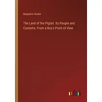 The Land of the Pigtail. Its People and Customs. From a Boy’s Point of View