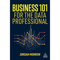 Business 101 for the Data Professional： What You Need to Know to Succeed in Business