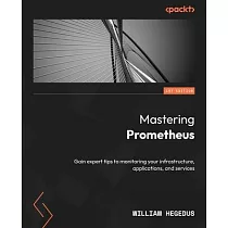 Mastering Prometheus： Gain expert tips to monitoring your infrastructure， applications， and services