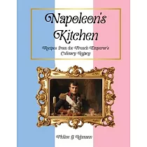 Napoleon’s Kitchen： Recipes from the French Emperor’s Culinary Legacy