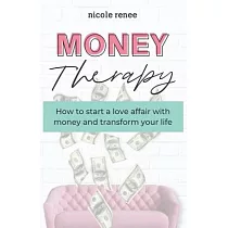 Money Therapy： How to start a love affair with money and transform your life