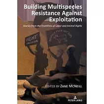 Building Multispecies Resistance Against Exploitation： Stories from the Frontlines of Labor and Animal Rights