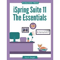 iSpring Suite 11： The Essentials： Transform Your Existing PowerPoint Presentations into Awesome eLearning with this Hands─on， Step─by─St