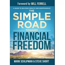 The Simple Road Toward Financial Freedom： A Guide to Building Wealth and Independence