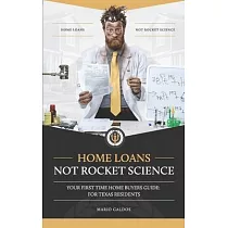 Home Loans Not Rocket Science： Your First Time Home Buyers Guide： For Texas Residents