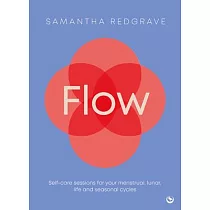 Flow： Self─Care Sessions for Your Menstrual， Lunar， Life and Seasonal Cycles