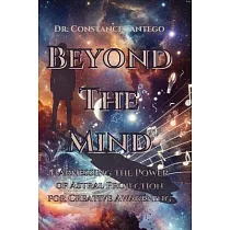 Beyond the Mind： Harnessing the Power of Astral Projection for Creative Awakening： Harnessing the Power of Astral Projection for Creati