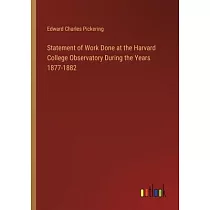 Statement of Work Done at the Harvard College Observatory During the Years 1877─1882