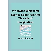 Whirlwind Whispers： Stories Spun from the Threads of Imagination