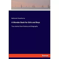 A Wonder Book for Girls and Boys： True stories from history and biography