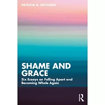 Shame and Grace： Six Essays on Falling Apart and Becoming Whole Again