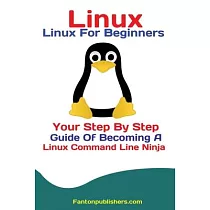 Linux： Linux For Beginners Your Step By Step Guide Of Becoming A Linux Command Line Ninja