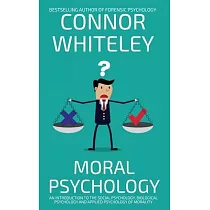 Moral Psychology： An Introduction To The Social Psychology， Biological Psychology And Applied Psychology Of Morality