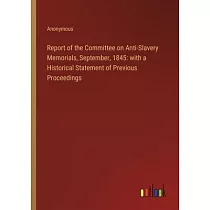 Report of the Committee on Anti─Slavery Memorials， September， 1845： with a Historical Statement of Previous Proceedings