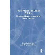 Social Media and Digital Politics： Networked Reason in an Age of Digital Emotion