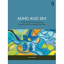 ADHD and Sex： A Workbook for Exploring Sexuality and Increasing Intimacy