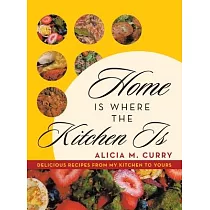 Home Is Where the Kitchen Is： Delicious Recipes from My Kitchen to Yours