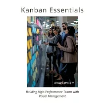 Kanban Essentials： Building High─Performance Teams with Visual Management