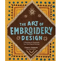 The Art of Embroidery Design： Expand Your Creativity and Learn How to Develop Your Own Original Stitching Designs