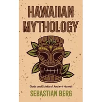 Hawaiian Mythology： Gods and Spirits of Ancient Hawaii
