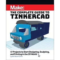 Make： The Complete Guide to Tinkercad： 17 Projects to Start Designing and Printing in the 3D World