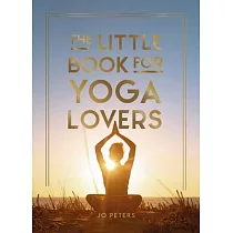 The Little Book for Yoga Lovers： Tips and Tricks to Elevate Your Yoga Practice