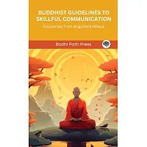 Buddhist Guidelines to Skillful Communication： Discourses from Anguttara Nikaya (From Bodhi Path Press)