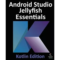 Android Studio Jellyfish Essentials ─ Kotlin Edition： Developing Android Apps Using Android Studio 2023.3.1 and Kotlin