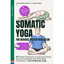Somatic Yoga For Nervous System Regulation： 41 Guided Techniques To Overcome Chronic Stress & Strengthen Your Mind─Body Connection In Just 10 Minutes