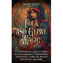 Folk and Gypsy Magic： A Comprehensive Guide to Norse Paganism， Brujeria， Curanderismo， Jewish Magic， Kabbalah， Romani Witchcraft， and More