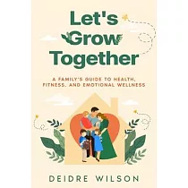 Let’s Grow Together： A Family’s Guide to Health， Fitness， and Emotional Wellness