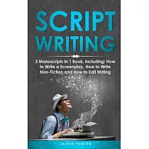 Scriptwriting： 3─in─1 Guide to Master Screenwriting， Movie Scripting， TV Show Script Writing & Write Screenplays