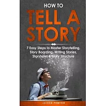 How to Tell a Story： 7 Easy Steps to Master Storytelling， Story Boarding， Writing Stories， Storyteller & Story Structure