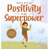 Positivity is my Superpower： A Kid’s Book about Managing Negative Emotions and Feelings