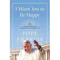 I Want You to Be Happy： Finding Peace and Abundance in Everyday Life