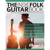 The Indie Folk Guitar Book： Discover Altered Tunings， Fingerpicking and Creative Acoustic Guitar Techniques